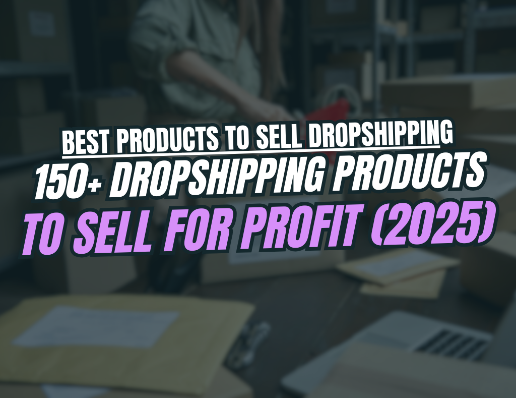 Best Products to Sell Dropshipping: 150+ Dropshipping Products to Sell for Profit (2025)