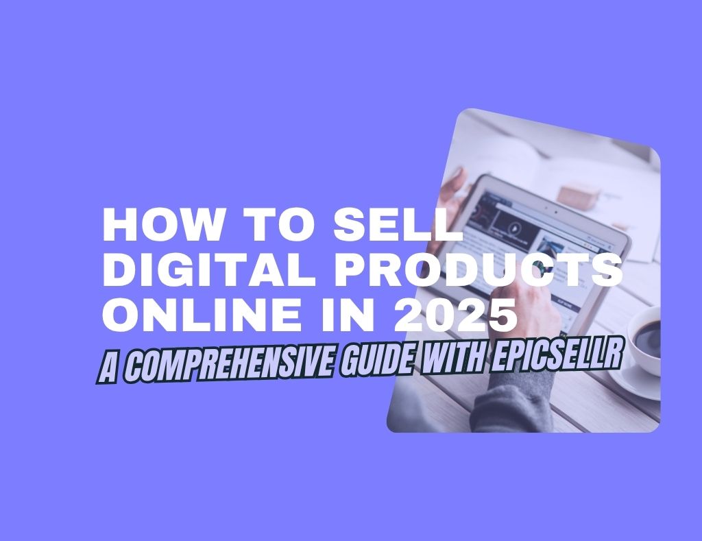 How to Sell Digital Products Online in 2025: A Comprehensive Guide with ...