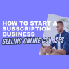 How to Start a Subscription Business Selling Online Courses