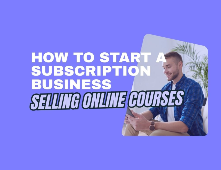 How to Start a Subscription Business Selling Online Courses