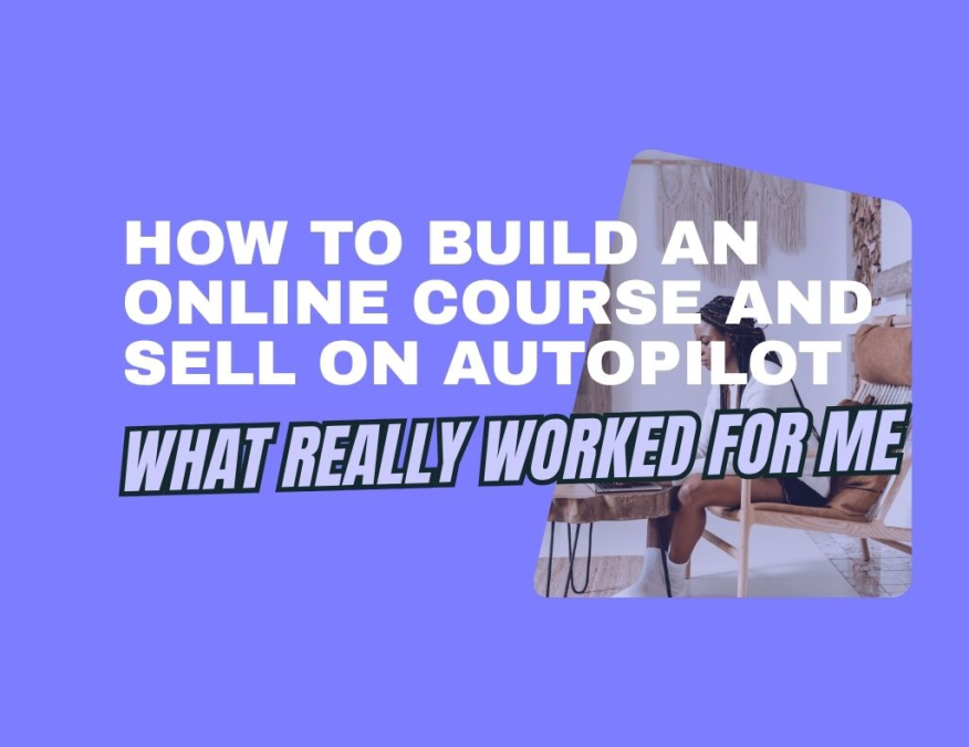 How to Build an Online Course and Sell on Autopilot