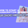 how to start a subscription business for coaches and educators