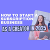 how to start a subscription business as a creator in 2025