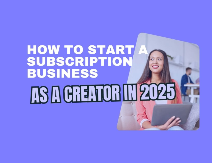 how to start a subscription business as a creator in 2025