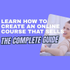Learn How to Create an Online Course That Sells: The Complete Guide