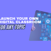 launch your own digital classroom for any topic