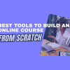 best tools to build an online course from scratch