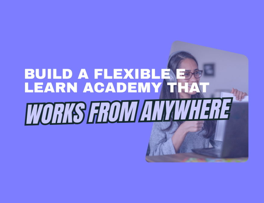 Build a flexible e learn academy that works from anywhere