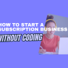 how to start a subscription business without coding