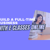 Build a full-time business with e classes online