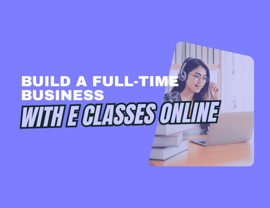 Build a full-time business with e classes online