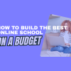 How to build the best online school on a budget