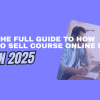 The full guide to how to sell course online in 2025