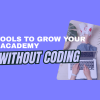 Tools to grow your eacademy without coding