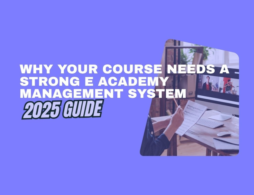 Why your course needs a strong e academy management system