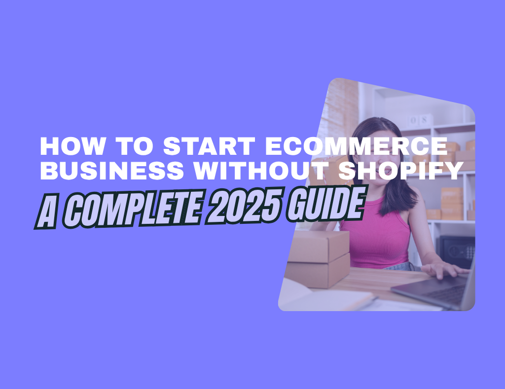 How to Start Ecommerce Business Without Shopify: A Complete 2025 Guide ...
