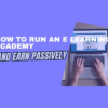 How to run an e learning academy and earn passively