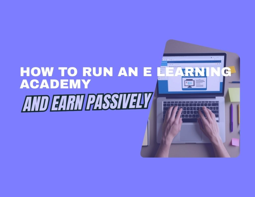 How to run an e learning academy and earn passively