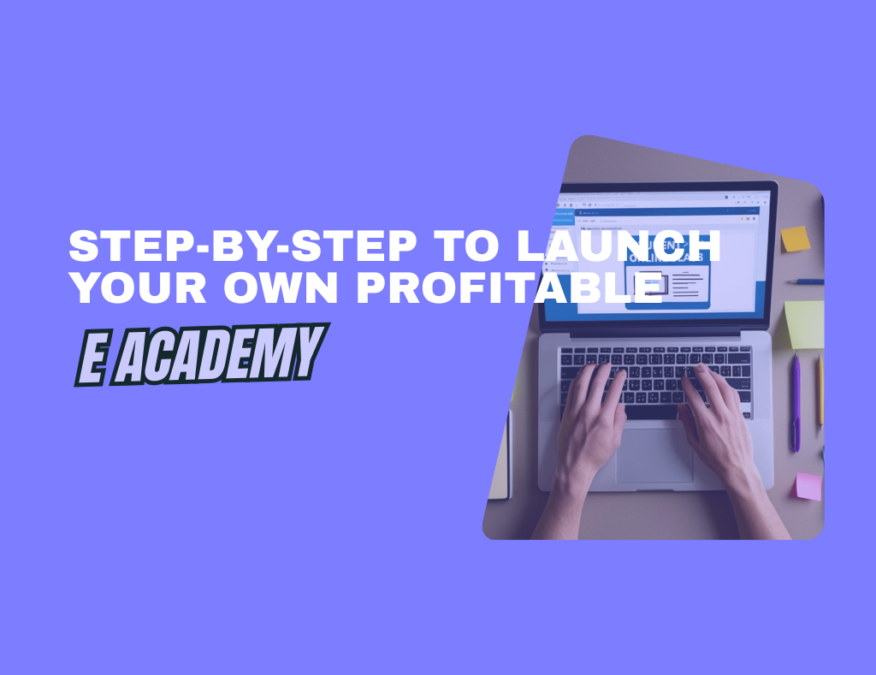 Step-by-Step to Launch Your Own Profitable E Academy
