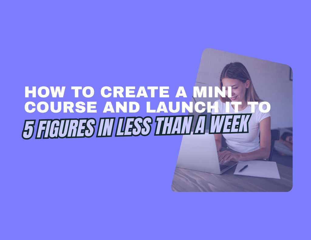How to Create a Mini Course and Launch It to 5 Figures in Less Than a ...