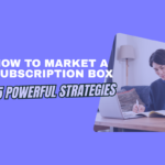 How to Market a Subscription Box