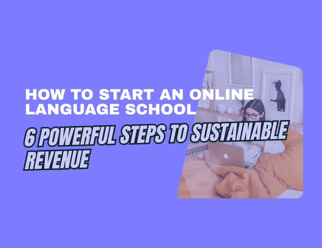 How to Start an Online Language School: 6 Powerful Steps to Sustainable Revenue