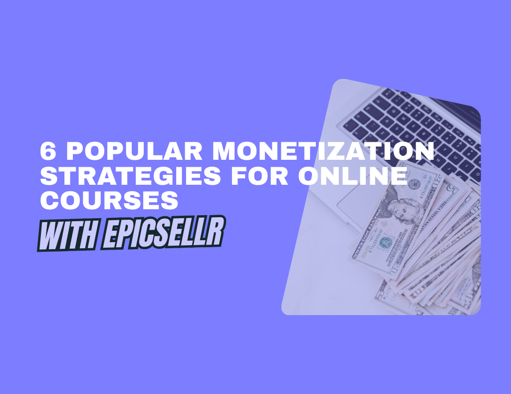 6 Popular Monetization Strategies for Online Courses With Epicsellr ...